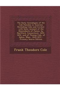 The Early Genealogies of the Cole Families in America: (Including Coles and Cowles). with Some Account of the Descendants of James, by Hartford, Conne