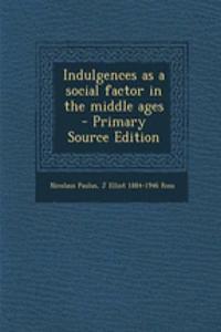 Indulgences as a Social Factor in the Middle Ages - Primary Source Edition