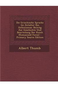 Die Griechische Sprache Im Zeitalter Des Hellenismus: Beitrag Zur Geschichte Und Beurteilung Der Koinh (Romanized Form)