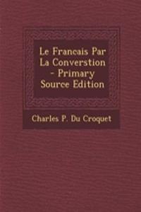 Le Francais Par La Converstion - Primary Source Edition