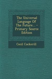 The Universal Language of the Future... - Primary Source Edition