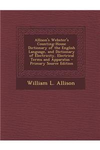 Allison's Webster's Counting-House Dictionary of the English Language, and Dictionary of Electricity, Electrical Terms and Apparatus