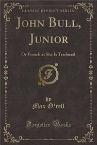 John Bull, Junior: Or French as She Is Traduced (Classic Reprint)