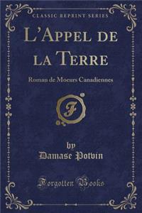 L'Appel de la Terre: Roman de Moeurs Canadiennes (Classic Reprint)