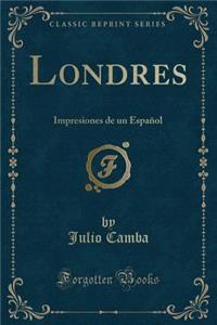 Londres: Impresiones de un Espanol (Classic Reprint)