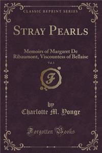 Stray Pearls, Vol. 1: Memoirs of Margaret de Ribaumont, Viscountess of Bellaise (Classic Reprint)