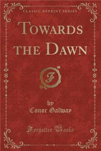 Towards the Dawn (Classic Reprint)