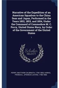 Narrative of the Expedition of an American Squadron to the China Seas and Japan, Performed in the Years 1852, 1853, and 1854, Under the Command of Commodore M. C. Perry, United States Navy, by Order of the Government of the United States