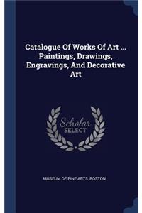 Catalogue Of Works Of Art ... Paintings, Drawings, Engravings, And Decorative Art