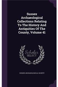 Sussex Archaeological Collections Relating To The History And Antiquities Of The County, Volume 41