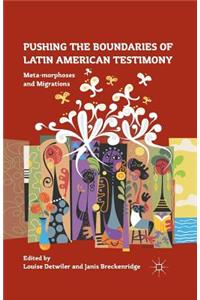 Pushing the Boundaries of Latin American Testimony: Meta-Morphoses and Migrations