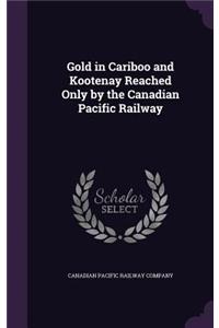 Gold in Cariboo and Kootenay Reached Only by the Canadian Pacific Railway