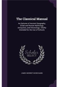 Classical Manual: An Epitome of Ancient Geography, Greek and Roman Mythology, Antiquities, and Chronology. Chiefly Intended for the Use of Schools