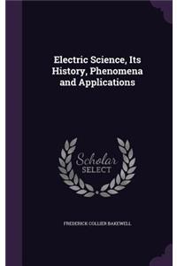 Electric Science, Its History, Phenomena and Applications