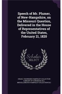 Speech of Mr. Plumer, of New-Hampshire, on the Missouri Question, Delivered in the House of Representatives of the United States, February 21, 1820