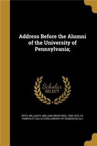 Address Before the Alumni of the University of Pennsylvania;