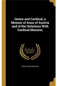 Queen and Cardinal, a Memoir of Anne of Austria and of Her Relations With Cardinal Mazarin;
