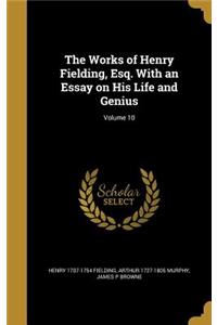 Works of Henry Fielding, Esq. With an Essay on His Life and Genius; Volume 10