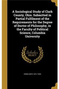 Sociological Study of Clark County, Ohio. Submitted in Partial Fulfilment of the Requirements for the Degree of Doctor of Philosophy, in the Faculty of Political Science, Columbia University