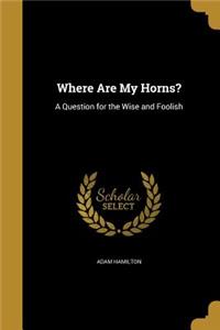 Where Are My Horns?: A Question for the Wise and Foolish