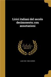 Lirici italiani del secolo decimosesto; con annotazioni