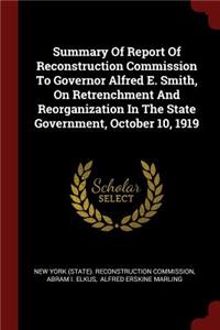 Summary of Report of Reconstruction Commission to Governor Alfred E. Smith, on Retrenchment and Reorganization in the State Government, October 10, 1919