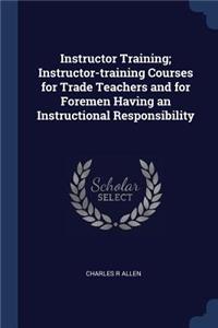 Instructor Training; Instructor-training Courses for Trade Teachers and for Foremen Having an Instructional Responsibility