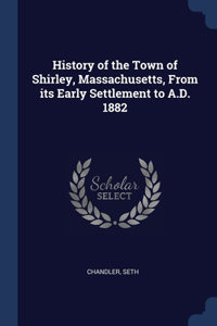 History of the Town of Shirley, Massachusetts, From its Early Settlement to A.D. 1882