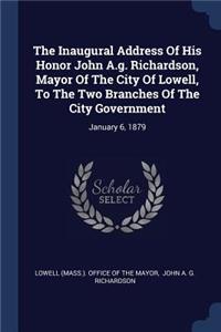 The Inaugural Address Of His Honor John A.g. Richardson, Mayor Of The City Of Lowell, To The Two Branches Of The City Government