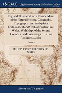 ENGLAND ILLUSTRATED, OR, A COMPENDIUM OF