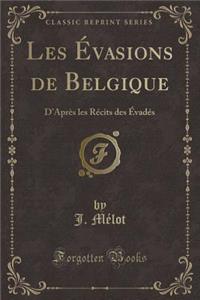 Les ï¿½vasions de Belgique: D'Aprï¿½s Les Rï¿½cits Des ï¿½vadï¿½s (Classic Reprint)