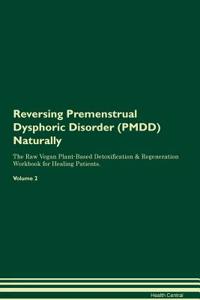 Reversing Premenstrual Dysphoric Disorder (Pmdd) Naturally the Raw Vegan Plant-Based Detoxification & Regeneration Workbook for Healing Patients. Volume 2