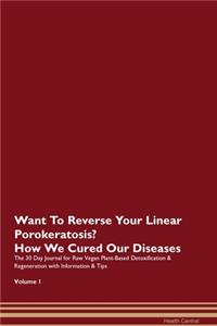 Want To Reverse Your Linear Porokeratosis? How We Cured Our Diseases. The 30 Day Journal for Raw Vegan Plant-Based Detoxification & Regeneration with Information & Tips Volume 1