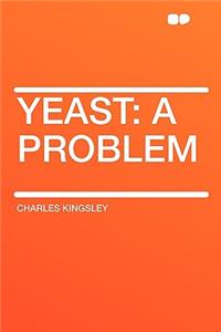 Yeast: A Problem: A Problem