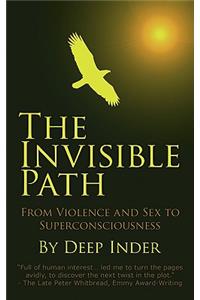 The Invisible Path: From Violence and Sex to Superconsciousness