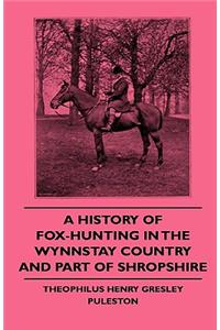 History Of Fox-Hunting In The Wynnstay Country And Part Of Shropshire