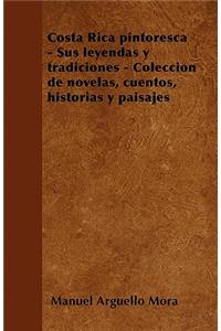 Costa Rica pintoresca - Sus leyendas y tradiciones - Colección de novelas, cuentos, historias y paisajes