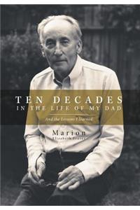 Ten Decades in the Life of My Dad: And the Lessons I Learned