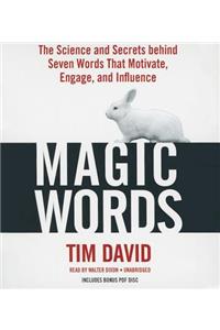 Magic Words: The Science and Secrets Behind Seven Words That Motivate, Engage, and Influence