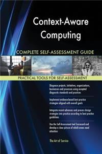 Context-Aware Computing Complete Self-Assessment Guide