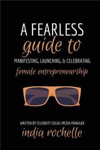 Fearless Guide To Manifesting, Launching, & Celebrating Female Entrepreneurship