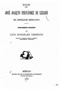 Don José Joaquín Fernández de Lizardi (el Pensador mexicano) apuntes biográficos y bibliográficos