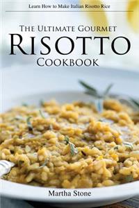 The Ultimate Gourmet Risotto Cookbook - Learn How to Make Italian Risotto Rice