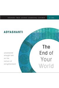 The End of Your World: Uncensored Straight Talk on the Nature of Enlightenment