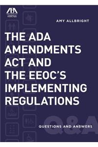 The ADA Amendments ACT and the Eeoc's Implementing Regulations: Questions and Answers