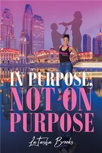 In Purpose, Not On Purpose
