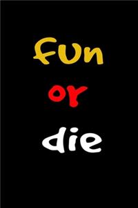 Fun or die