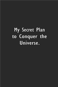 My Secret Plan to Conquer the Universe