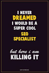 I Never Dreamed I would Be A Super Cool SEO Specialist But Here I Am Killing It