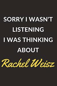 Sorry I Wasn't Listening I Was Thinking About Rachel Weisz
